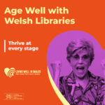 Age Well with Welsh Libraries - Thrive at Every Stage